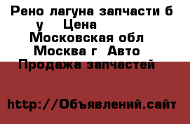 Рено лагуна запчасти б.у. › Цена ­ 1 000 - Московская обл., Москва г. Авто » Продажа запчастей   